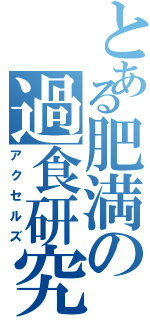 とある肥満の過食研究（アクセルズ）