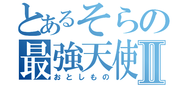 とあるそらの最強天使Ⅱ（おとしもの）