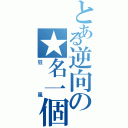 とある逆向の★名一個★（狂風）