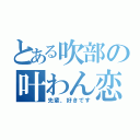 とある吹部の叶わん恋（先輩、好きです）