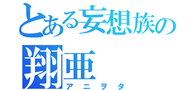 とある妄想族の翔亜（アニヲタ）