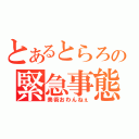 とあるとらろの緊急事態（美術おわんねぇ）