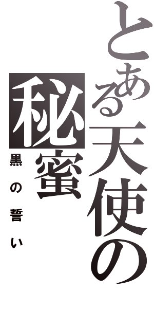 とある天使の秘蜜（黒の誓い）