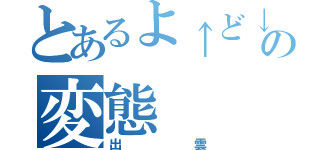 とあるよ↑ど↓の変態（出雲）