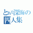 とある深海の四人集（）