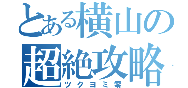 とある横山の超絶攻略（ツクヨミ零）