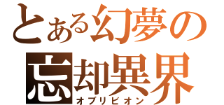 とある幻夢の忘却異界（オブリビオン）