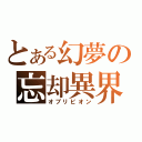 とある幻夢の忘却異界（オブリビオン）