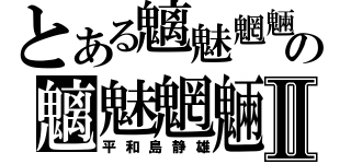 とある魑魅魍魎の魑魅魍魎Ⅱ（平和島静雄）