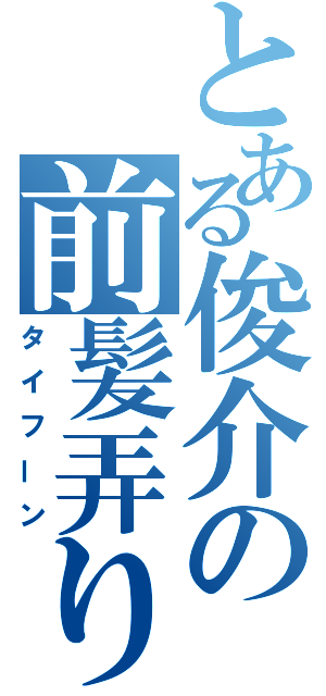 とある俊介の前髪弄り（タイフーン）