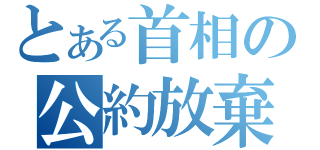 とある首相の公約放棄（）