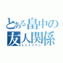 とある畠中の友人関係（トシミツクン）