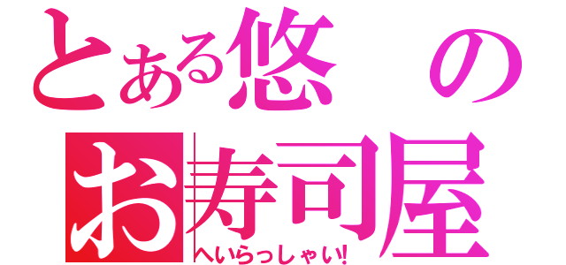 とある悠のお寿司屋さん（へいらっしゃい！）