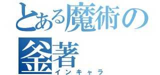 とある魔術の釜著（インキャラ）