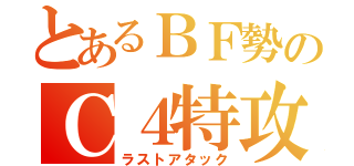 とあるＢＦ勢のＣ４特攻（ラストアタック）