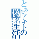 とあるアキトの偽名生活（家族も傘下）