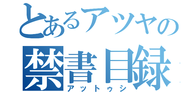 とあるアツヤの禁書目録（アットゥシ）