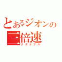 とあるジオンの三倍速（アズナブル）