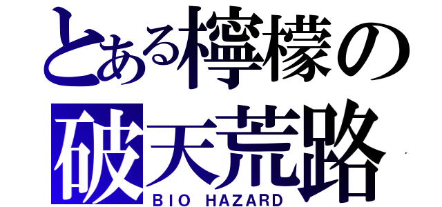 とある檸檬の破天荒路（ＢＩＯ ＨＡＺＡＲＤ）