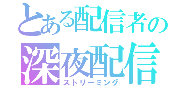 とある配信者の深夜配信（ストリーミング）