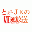 とあるＪＫの加速放送（まったりぬったり）