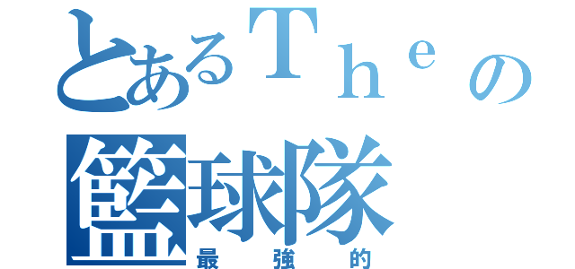 とあるＴｈｅ Ｂｅｓｔ Ｔｅａｍの籃球隊（最強的）