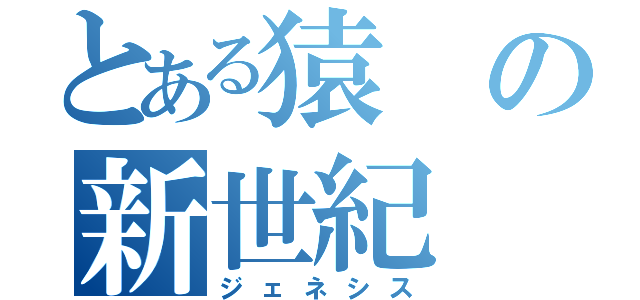 とある猿の新世紀（ジェネシス）