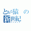 とある猿の新世紀（ジェネシス）