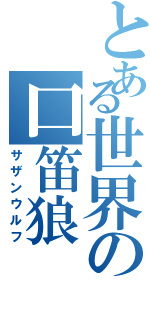 とある世界の口笛狼（サザンウルフ）