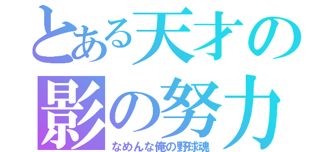 とある天才の影の努力（なめんな俺の野球魂）