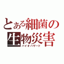 とある細菌の生物災害（バイオハザード）