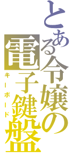 とある令嬢の電子鍵盤（キーボード）