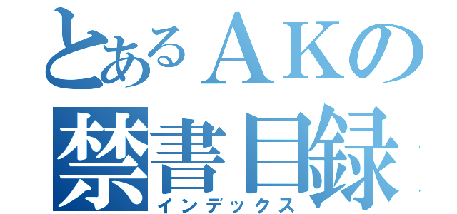 とあるＡＫの禁書目録（インデックス）