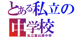 とある私立の中学校（私立恵比寿中学）