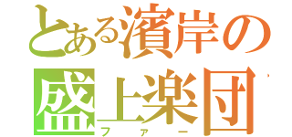 とある濱岸の盛上楽団（ファー）