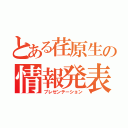 とある荏原生の情報発表（プレゼンテーション）