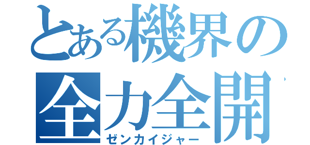 とある機界の全力全開（ゼンカイジャー）