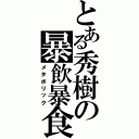 とある秀樹の暴飲暴食（メタボリック）