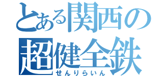 とある関西の超健全鉄（せんりらいん）