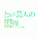 とある芸人の体操（あたりまえ体操）