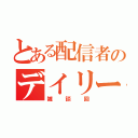 とある配信者のデイリー配信（雑談回）