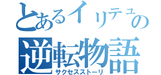 とあるイリテュムの逆転物語（サクセスストーリ）