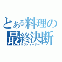 とある料理の最終決断（ラストオーダー）