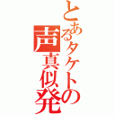 とあるタケトの声真似発掘（）