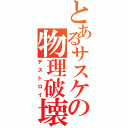 とあるサスケの物理破壊Ⅱ（デストロイ）