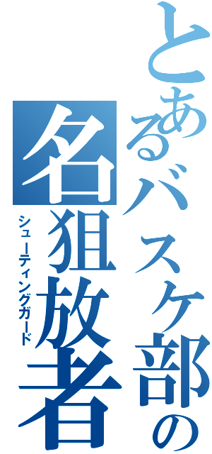 とあるバスケ部の名狙放者（シューティングガード）