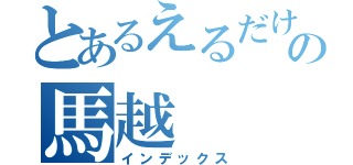 とあるえるだけの馬越（インデックス）