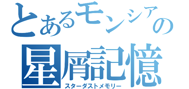 とあるモンシアの星屑記憶（スターダストメモリー）