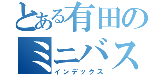 とある有田のミニバス（インデックス）