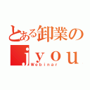 とある卸業のｊｙｏｕｈｏｕｋａｔｕｙｏｕ （Ｗｅｂｉｎａｒ）